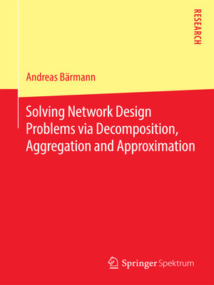 cover image of Solving Network Design Problems via Decomposition, Aggregation and Approximation